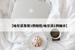 【哈尔滨发现1例阳性/哈尔滨1例确诊】