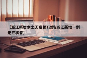 【浙江新增本土无症状12例/浙江新增一例无症状者】