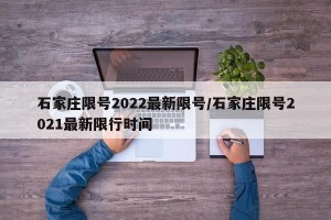 石家庄限号2022最新限号/石家庄限号2021最新限行时间