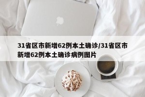 31省区市新增62例本土确诊/31省区市新增62例本土确诊病例图片