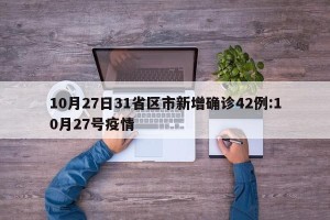 10月27日31省区市新增确诊42例:10月27号疫情