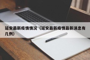 延安最新疫情情况（延安最新疫情最新消息有几例）