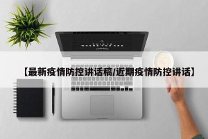 【最新疫情防控讲话稿/近期疫情防控讲话】