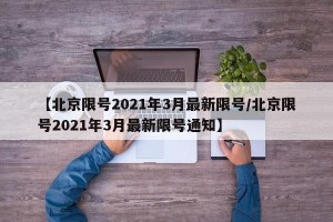 【北京限号2021年3月最新限号/北京限号2021年3月最新限号通知】