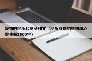 疫情的经历和感受作文（经历疫情的感悟和心得体会1000字）