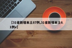【31省新增本土87例,31省新增本土61例v】