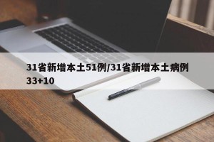 31省新增本土51例/31省新增本土病例33+10