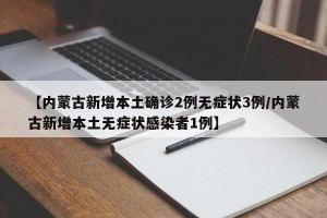 【内蒙古新增本土确诊2例无症状3例/内蒙古新增本土无症状感染者1例】