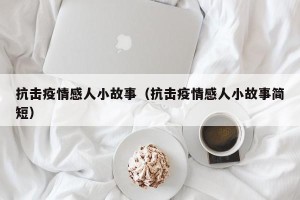 抗击疫情感人小故事（抗击疫情感人小故事简短）